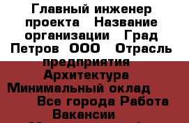 Главный инженер проекта › Название организации ­ Град Петров, ООО › Отрасль предприятия ­ Архитектура › Минимальный оклад ­ 60 000 - Все города Работа » Вакансии   . Магаданская обл.,Магадан г.